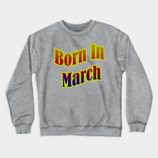 Born In March T shirt Crewneck Sweatshirt